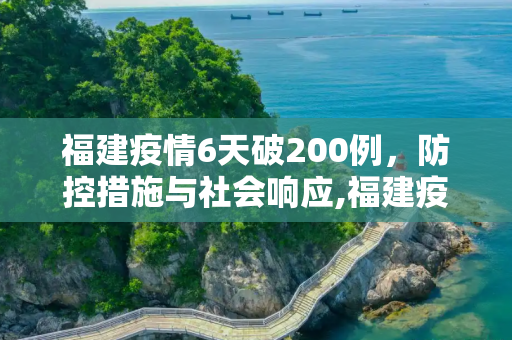 福建疫情6天破200例，防控措施与社会响应,福建疫情6天破200例