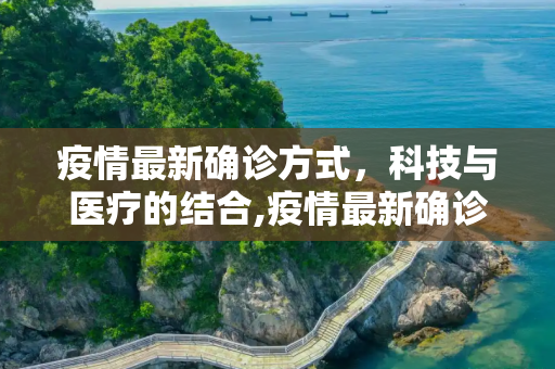 疫情最新确诊方式，科技与医疗的结合,疫情最新确诊方式