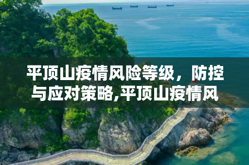 平顶山疫情风险等级，防控与应对策略,平顶山疫情风险等级