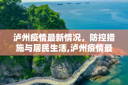 泸州疫情最新情况，防控措施与居民生活,泸州疫情最新情况