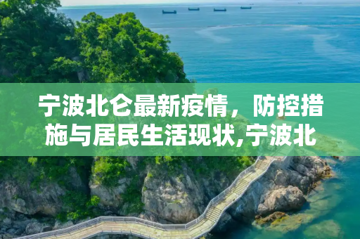 宁波北仑最新疫情，防控措施与居民生活现状,宁波北仑最新疫情