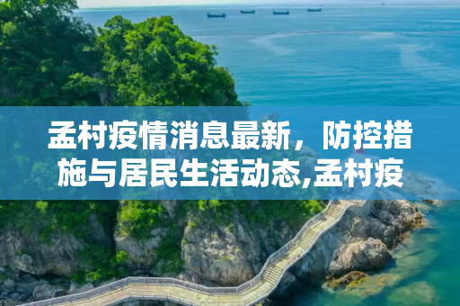孟村疫情消息最新，防控措施与居民生活动态,孟村疫情消息最新