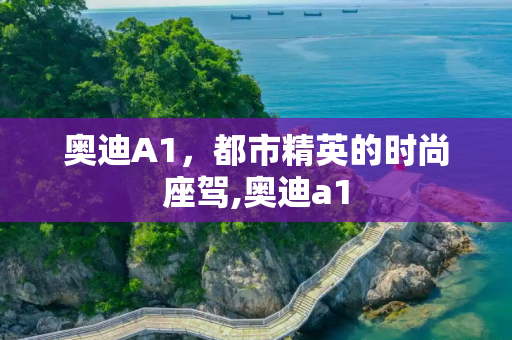 奥迪A1，都市精英的时尚座驾,奥迪a1
