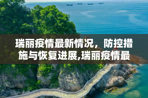 瑞丽疫情最新情况，防控措施与恢复进展,瑞丽疫情最新情况
