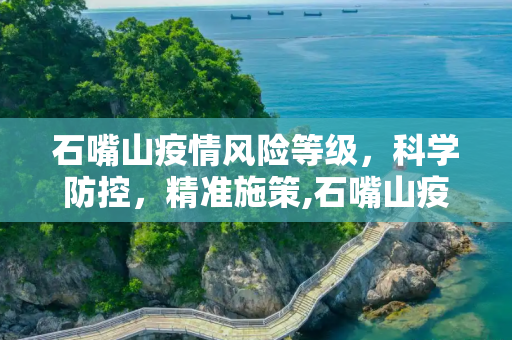 石嘴山疫情风险等级，科学防控，精准施策,石嘴山疫情风险等级