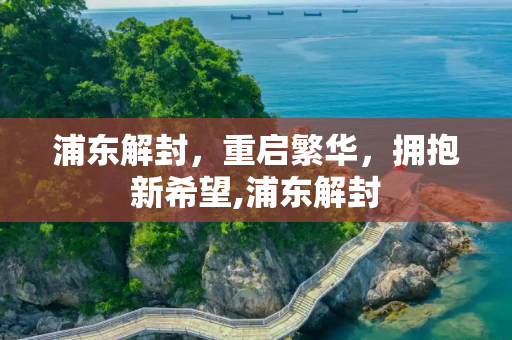 浦东解封，重启繁华，拥抱新希望,浦东解封