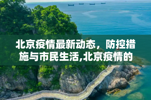 北京疫情最新动态，防控措施与市民生活,北京疫情的最新消息