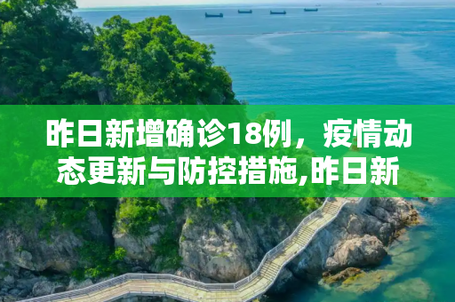 昨日新增确诊18例，疫情动态更新与防控措施,昨日新增确诊18例