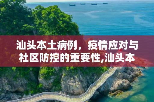汕头本土病例，疫情应对与社区防控的重要性,汕头本土病例