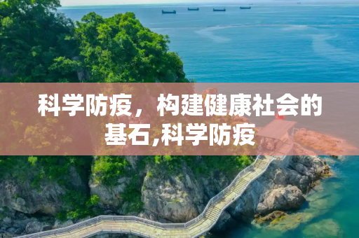 科学防疫，构建健康社会的基石,科学防疫