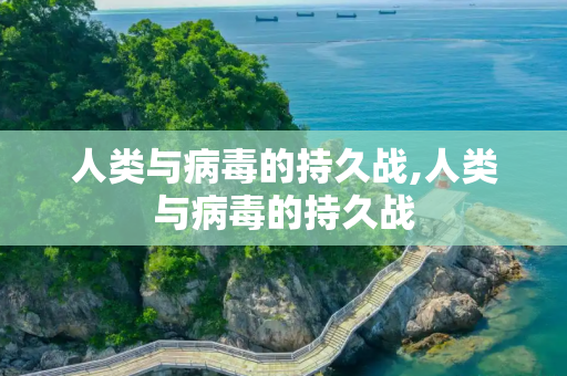 人类与病毒的持久战,人类与病毒的持久战