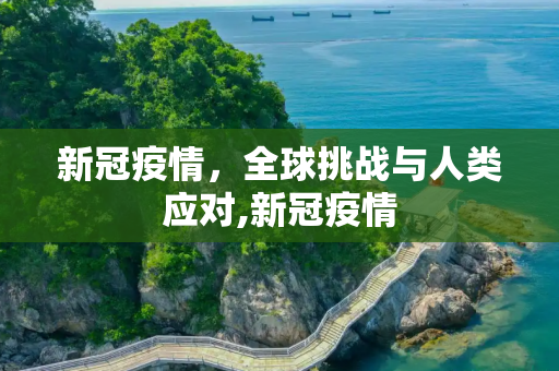 新冠疫情，全球挑战与人类应对,新冠疫情