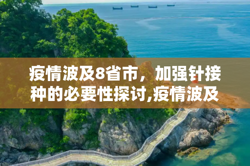 疫情波及8省市，加强针接种的必要性探讨,疫情波及8省市要打加强针吗