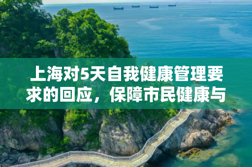 上海对5天自我健康管理要求的回应，保障市民健康与城市安全,上海回应5天自我健康管理要求