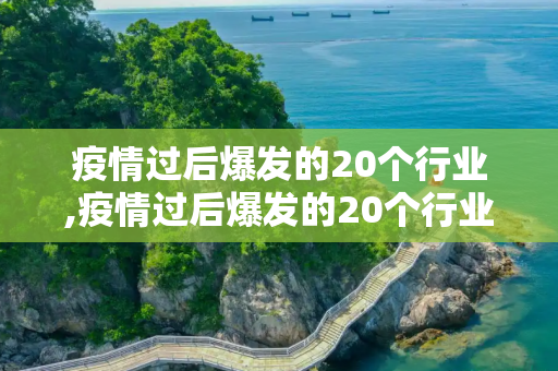 疫情过后爆发的20个行业,疫情过后爆发的20个行业