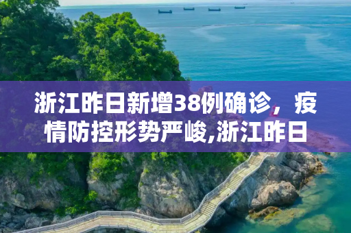 浙江昨日新增38例确诊，疫情防控形势严峻,浙江昨日增38例确诊