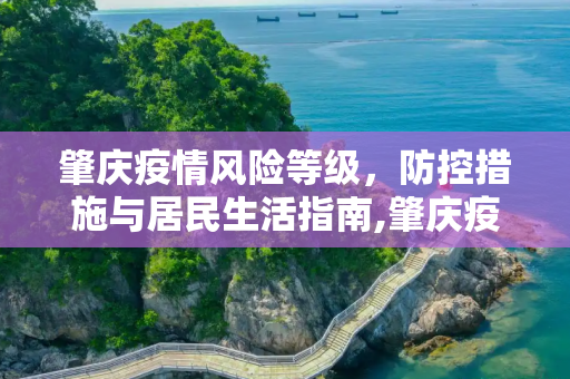 肇庆疫情风险等级，防控措施与居民生活指南,肇庆疫情风险等级