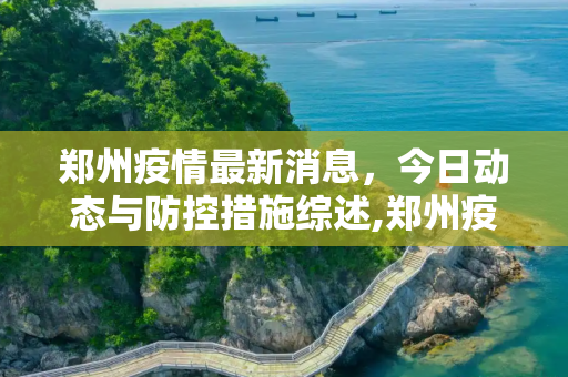 郑州疫情最新消息，今日动态与防控措施综述,郑州疫情最新消息今天